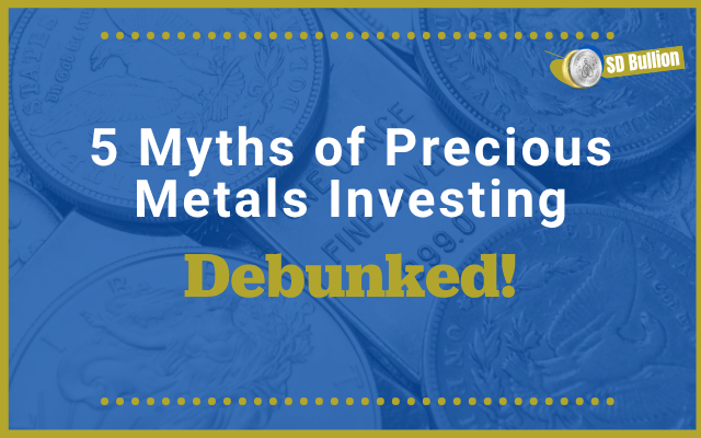 5 Myths of Precious Metals Investing Debunked